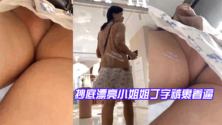 抄底漂亮小姐姐丁字裤裹着逼.