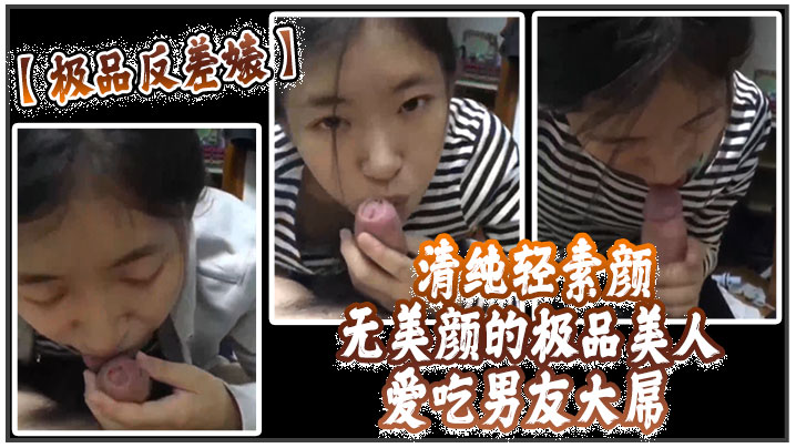 极品反差婊清纯轻素颜无美颜的极品美人爱吃男友大屌技.术一流十分娴熟最后吞精入腹太淫荡了