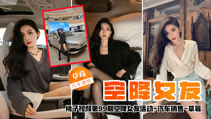 空降女友桃子视频第99期-草莓汽车销售陪你谈2天恋.爱