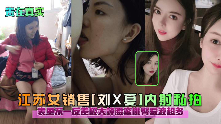 贵在真实江苏女销售刘X夏内射私拍表里不一反差极大蜂的腰蜜桃臀爱液超多