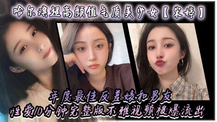 哈尔滨超高颜值气质美少女宋婷年度最佳反差婊和男友性的爱10分钟完整版不雅视频被爆流出